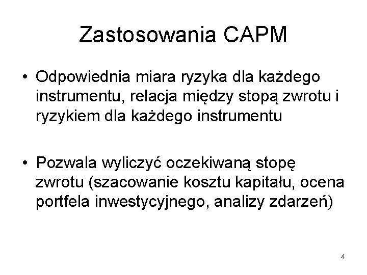 Zastosowania CAPM • Odpowiednia miara ryzyka dla każdego instrumentu, relacja między stopą zwrotu i