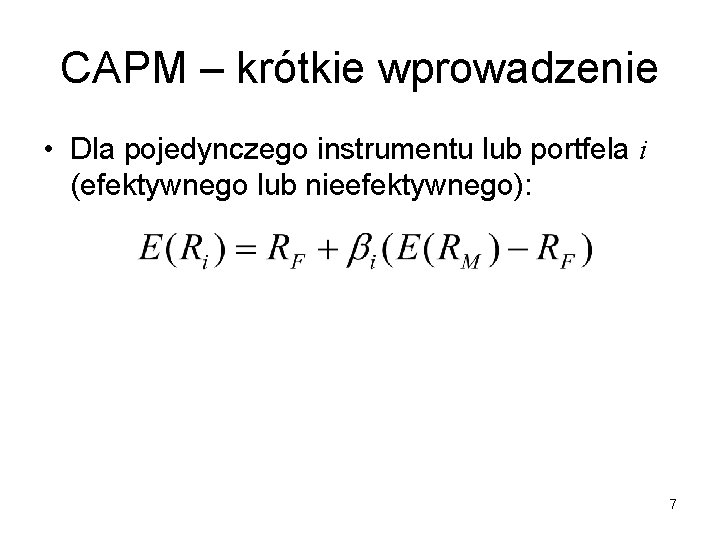 CAPM – krótkie wprowadzenie • Dla pojedynczego instrumentu lub portfela i (efektywnego lub nieefektywnego):