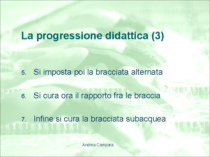 La progressione didattica (3) 5. Si imposta poi la bracciata alternata 6. Si cura