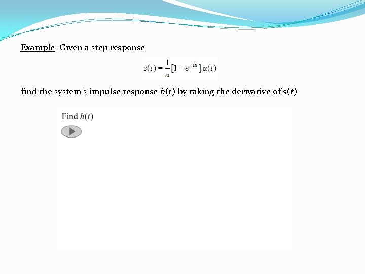 Example Given a step response find the system's impulse response h(t) by taking the Example Given a step response find the system's impulse response h(t) by taking the