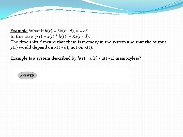 Example What if h(t) = Kδ(t - d), d ≠ 0? In this case, Example What if h(t) = Kδ(t - d), d ≠ 0? In this case,