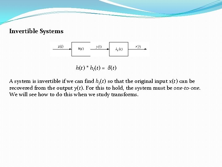 Invertible Systems h(t) * h. I(t) = δ(t) A system is invertible if we Invertible Systems h(t) * h. I(t) = δ(t) A system is invertible if we