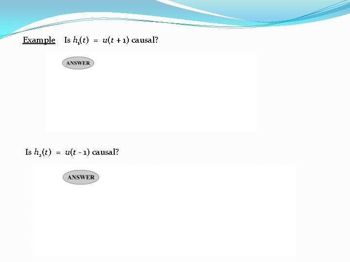 Example Is h 1(t) = u(t + 1) causal? Is h 2(t) = u(t Example Is h 1(t) = u(t + 1) causal? Is h 2(t) = u(t