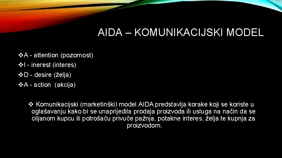 AIDA – KOMUNIKACIJSKI MODEL v. A - attention (pozornost) v. I - inerest (interes)