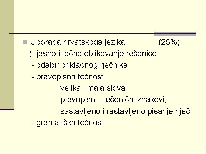 n Uporaba hrvatskoga jezika (25%) (- jasno i točno oblikovanje rečenice - odabir prikladnog