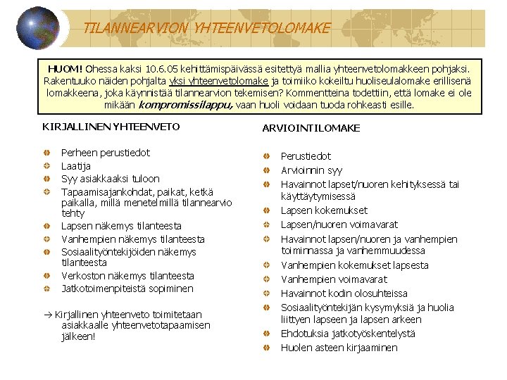 TILANNEARVION YHTEENVETOLOMAKE HUOM! Ohessa kaksi 10. 6. 05 kehittämispäivässä esitettyä mallia yhteenvetolomakkeen pohjaksi. Rakentuuko