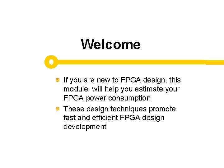 Welcome If you are new to FPGA design, this module will help you estimate