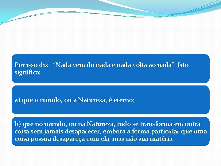 Por isso diz: “Nada vem do nada e nada volta ao nada”. Isto significa: