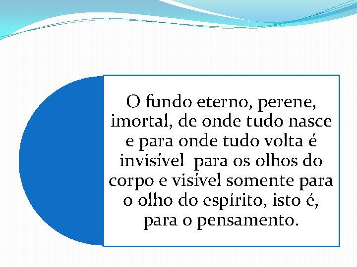 O fundo eterno, perene, imortal, de onde tudo nasce e para onde tudo volta