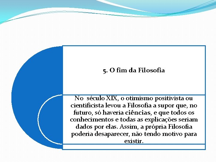 5. O fim da Filosofia No século XIX, o otimismo positivista ou cientificista levou