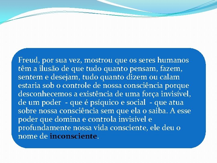 Freud, por sua vez, mostrou que os seres humanos têm a ilusão de que