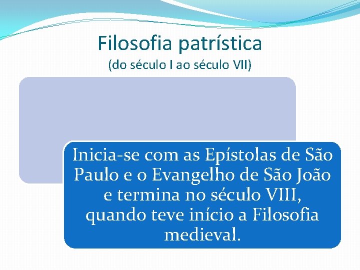 Filosofia patrística (do século I ao século VII) Inicia-se com as Epístolas de São