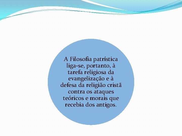 A Filosofia patrística liga-se, portanto, à tarefa religiosa da evangelização e à defesa da