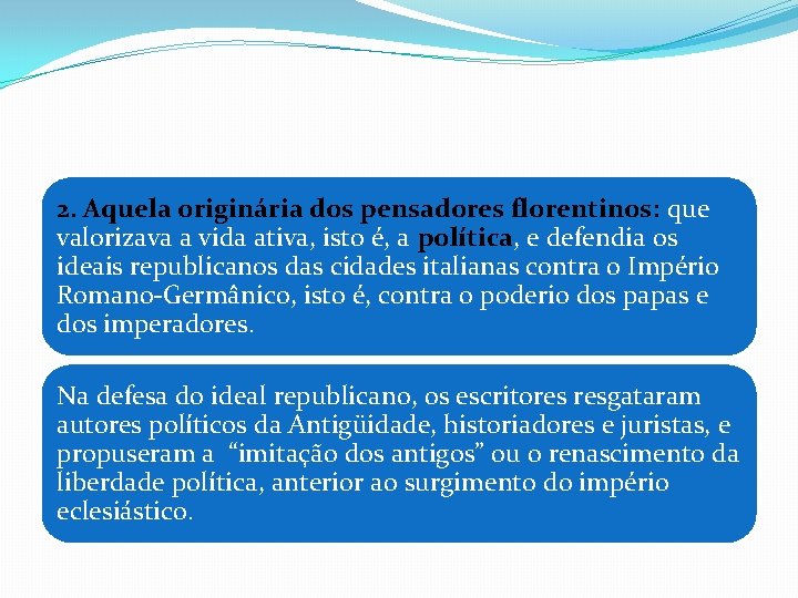 2. Aquela originária dos pensadores florentinos: que valorizava a vida ativa, isto é, a