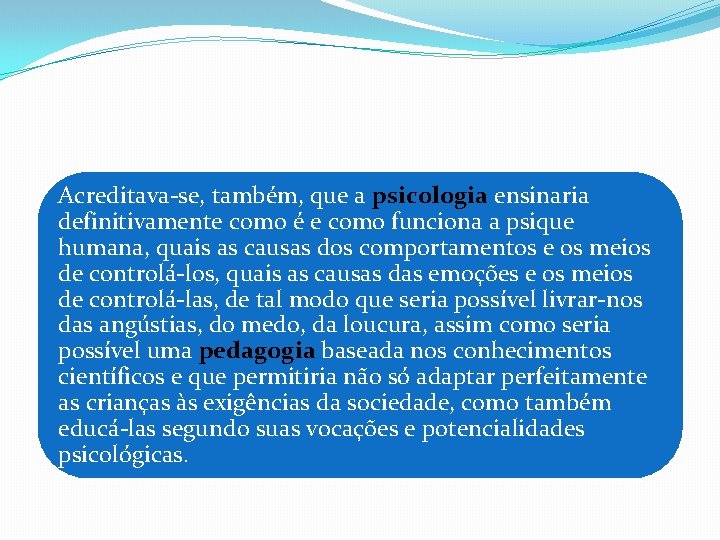 Acreditava-se, também, que a psicologia ensinaria definitivamente como é e como funciona a psique