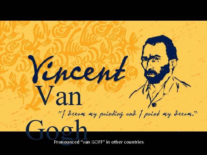 Van Gogh Pronounced “van GOFF” in other countries 