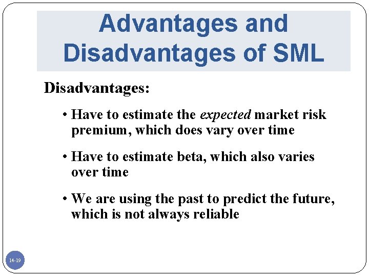 Advantages and Disadvantages of SML Disadvantages: • Have to estimate the expected market risk