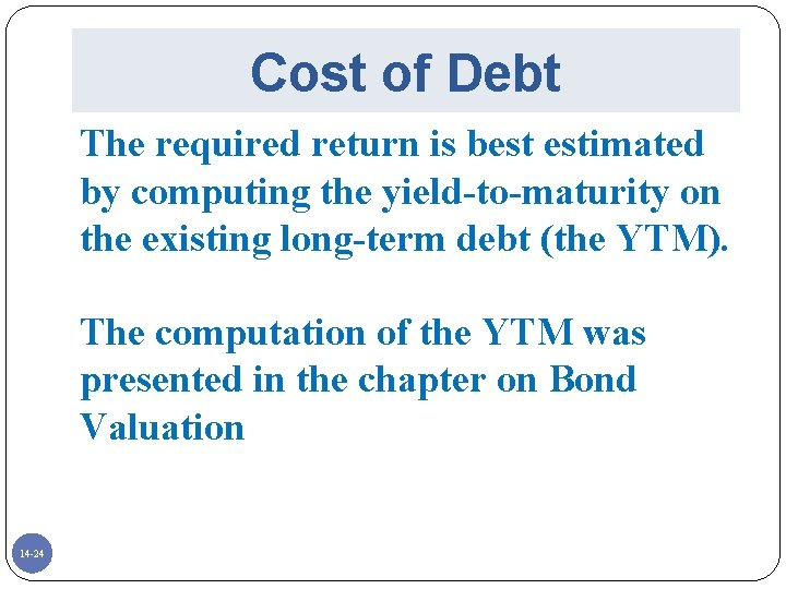 Cost of Debt The required return is best estimated by computing the yield-to-maturity on