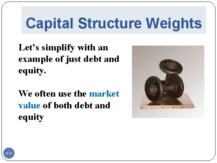 Capital Structure Weights Let’s simplify with an example of just debt and equity. We
