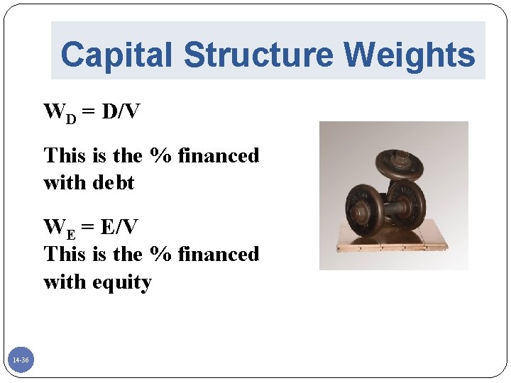 Capital Structure Weights WD = D/V This is the % financed with debt WE