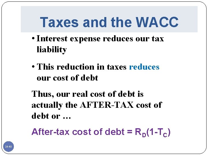 Taxes and the WACC • Interest expense reduces our tax liability • This reduction