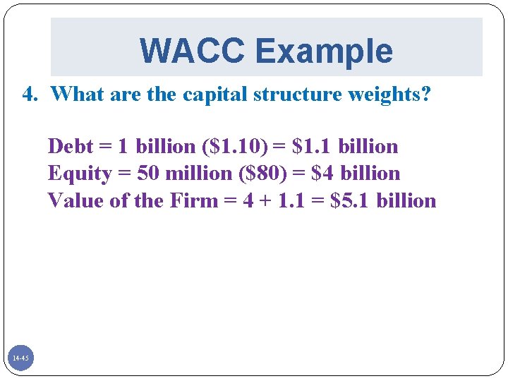 WACC Example 4. What are the capital structure weights? Debt = 1 billion ($1.