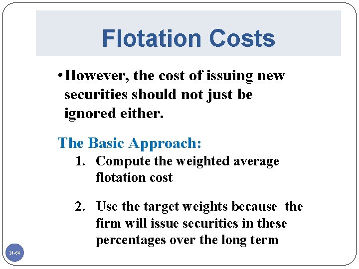 Flotation Costs • However, the cost of issuing new securities should not just be