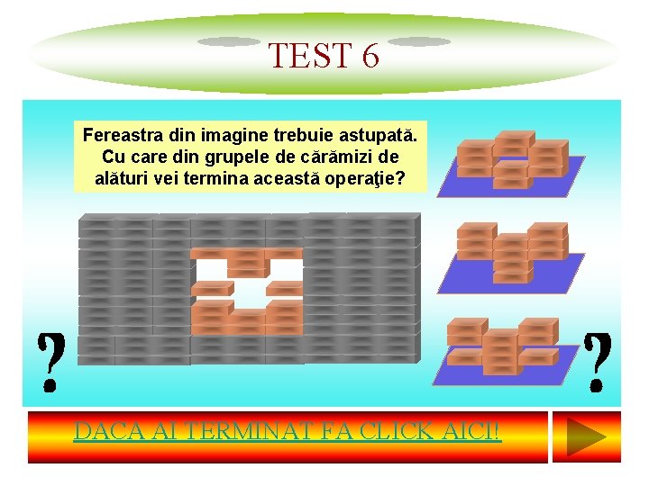 TEST 6 Fereastra din imagine trebuie astupată. Cu care din grupele de cărămizi de