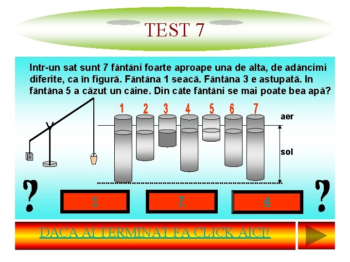 TEST 7 Intr-un sat sunt 7 fântâni foarte aproape una de alta, de adâncimi
