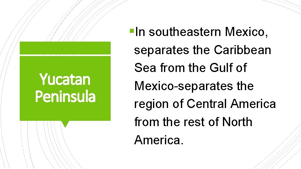 §In southeastern Mexico, Yucatan Peninsula separates the Caribbean Sea from the Gulf of Mexico-separates