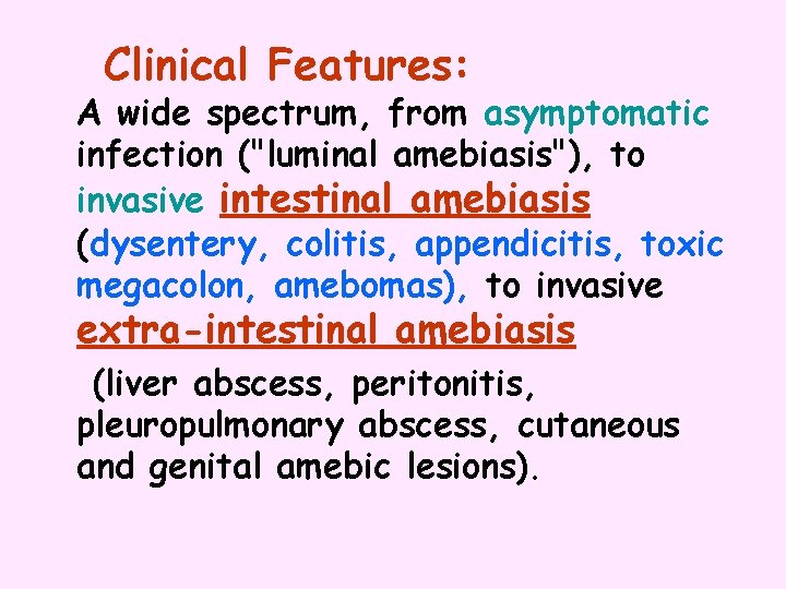 Clinical Features: A wide spectrum, from asymptomatic infection ("luminal amebiasis"), to invasive intestinal amebiasis