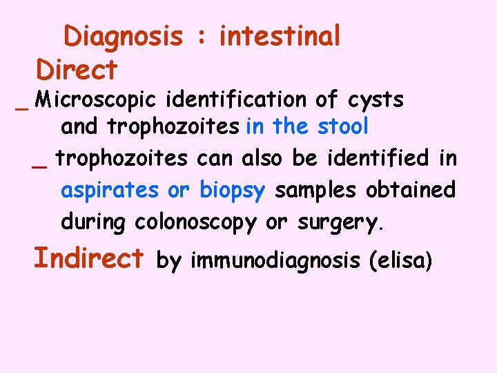 Diagnosis : intestinal Direct _ Microscopic identification of cysts and trophozoites in the stool