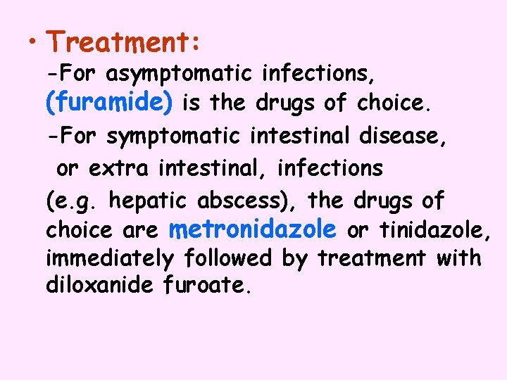  • Treatment: -For asymptomatic infections, (furamide) is the drugs of choice. -For symptomatic