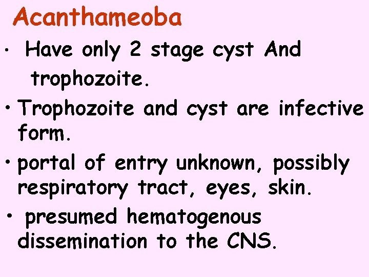 Acanthameoba Have only 2 stage cyst And trophozoite. • Trophozoite and cyst are infective