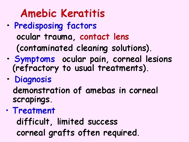 Amebic Keratitis • Predisposing factors ocular trauma, contact lens (contaminated cleaning solutions). • Symptoms