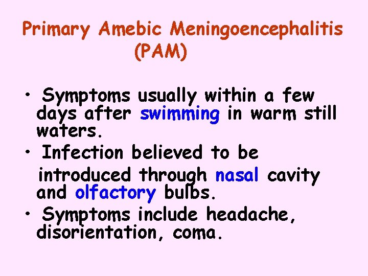 Primary Amebic Meningoencephalitis (PAM) • Symptoms usually within a few days after swimming in