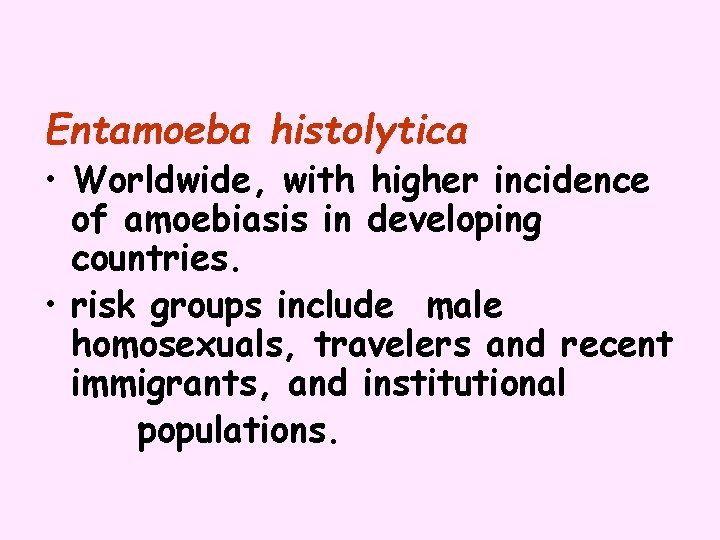 Entamoeba histolytica • Worldwide, with higher incidence of amoebiasis in developing countries. • risk