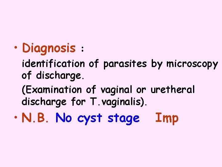  • Diagnosis : identification of parasites by microscopy of discharge. (Examination of vaginal