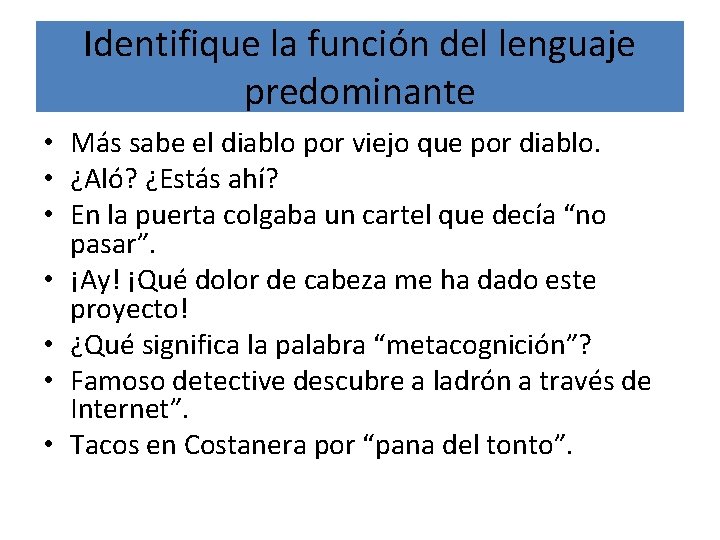 Identifique la función del lenguaje predominante • Más sabe el diablo por viejo que