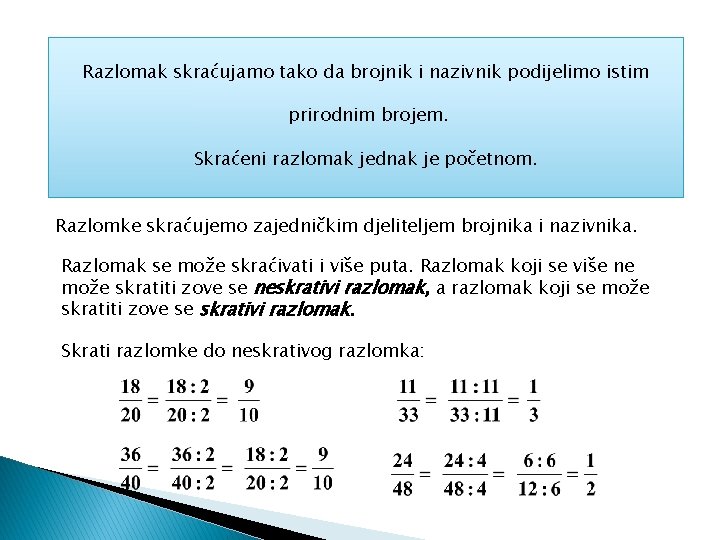 Razlomak skraćujamo tako da brojnik i nazivnik podijelimo istim prirodnim brojem. Skraćeni razlomak jednak