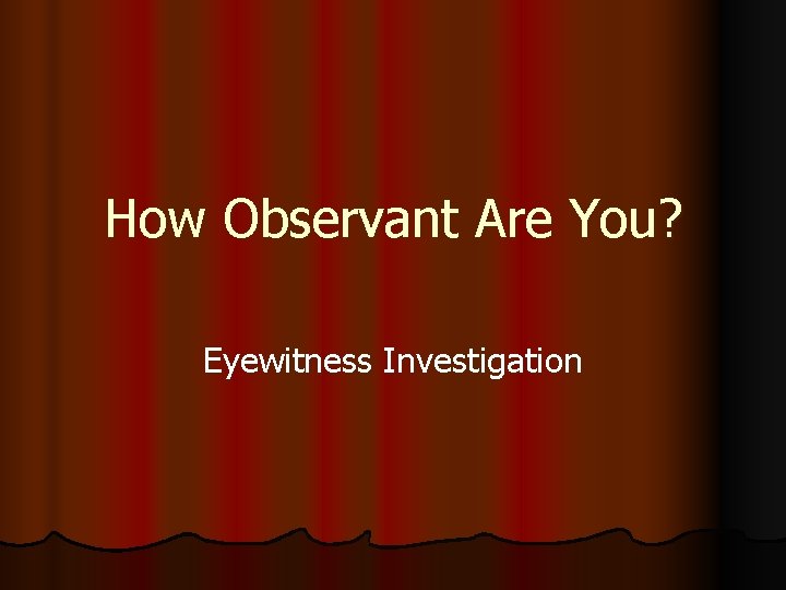 How Observant Are You? Eyewitness Investigation 