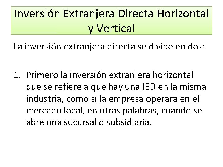 Inversión Extranjera Directa Horizontal y Vertical La inversión extranjera directa se divide en dos: