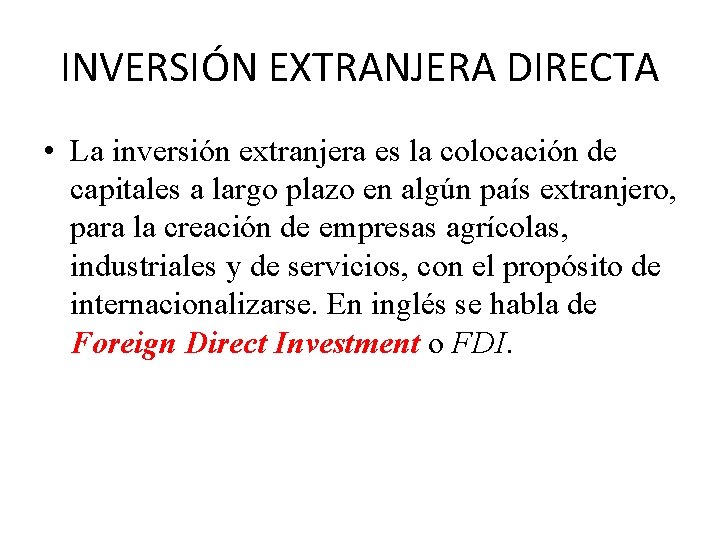 INVERSIÓN EXTRANJERA DIRECTA • La inversión extranjera es la colocación de capitales a largo