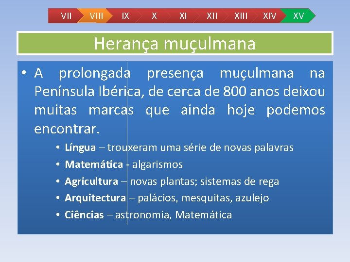 VII VIII IX X XI XIII XIV XV Herança muçulmana • A prolongada presença VII VIII IX X XI XIII XIV XV Herança muçulmana • A prolongada presença