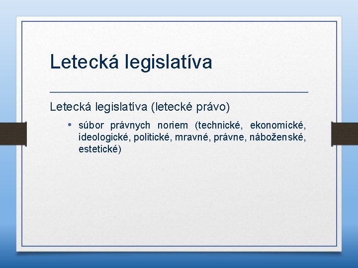 Letecká legislatíva (letecké právo) • súbor právnych noriem (technické, ekonomické, ideologické, politické, mravné, právne,