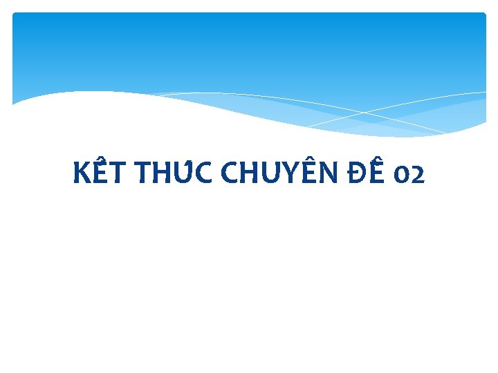 KÊ T THU C CHUYÊN ĐÊ 02 