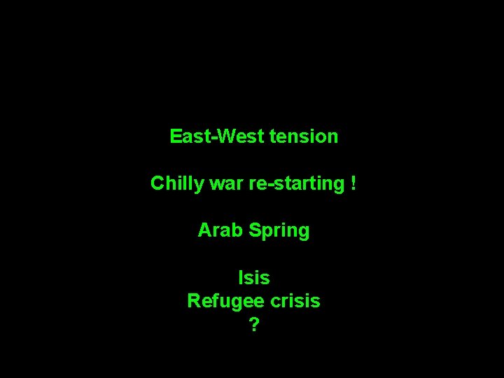 East-West tension Chilly war re-starting ! Arab Spring Isis Refugee crisis ? 