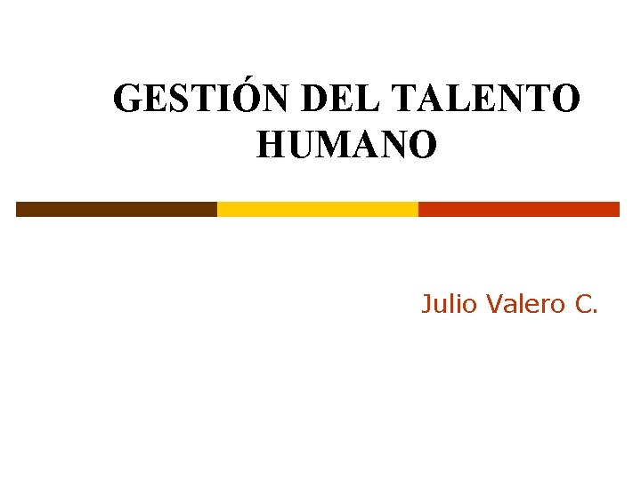 GESTIÓN DEL TALENTO HUMANO Julio Valero C. 