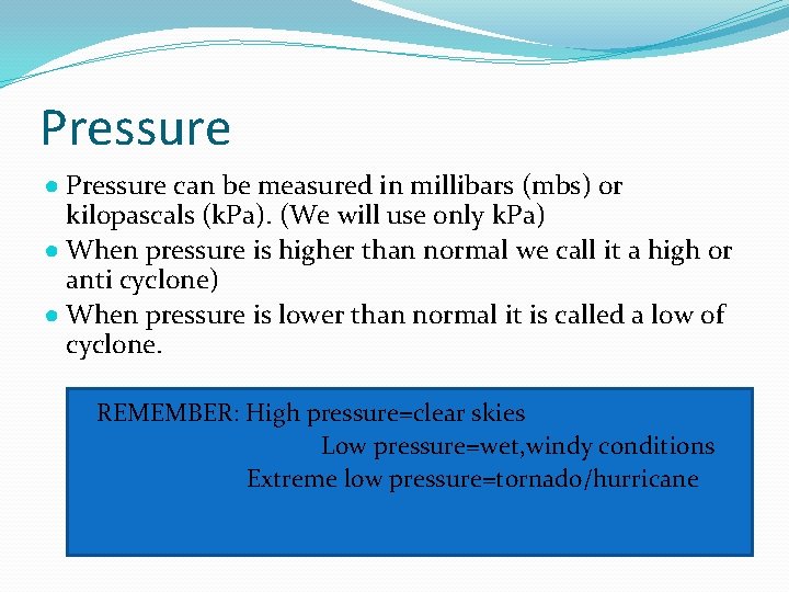 Pressure ● Pressure can be measured in millibars (mbs) or kilopascals (k. Pa). (We