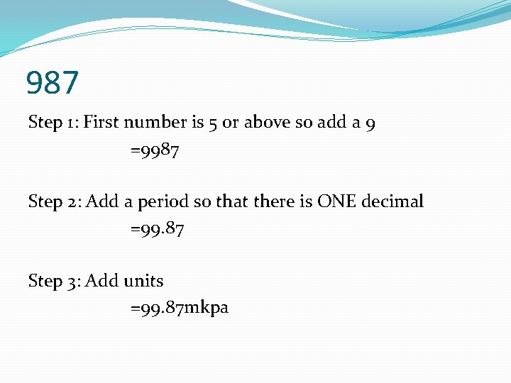 987 Step 1: First number is 5 or above so add a 9 =9987